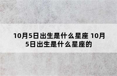 10月5日出生是什么星座 10月5日出生是什么星座的